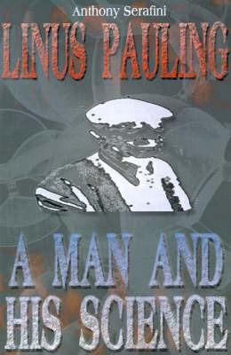 Linus Pauling: A Man and His Science by Anthony Serafini image