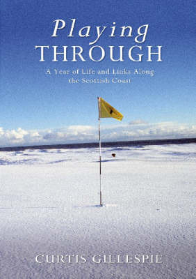 Playing Through: A Year of Life and Links Along the Scottish Coast by Curtis Gillespie image
