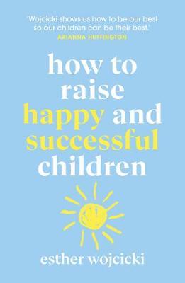 How to Raise Happy and Successful Children by Esther Wojcicki image