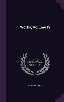 Works, Volume 12 by Heinrich Heine image