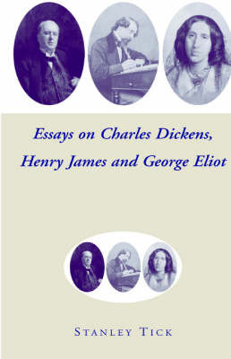Essays on Charles Dickens, Henry James, and George Eliot by Stanley Tick image