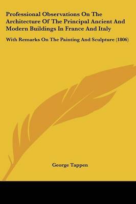 Professional Observations On The Architecture Of The Principal Ancient And Modern Buildings In France And Italy: With Remarks On The Painting And Sculpture (1806) by George Tappen image