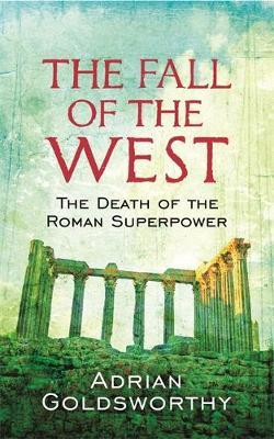 The Fall Of The West by Adrian Goldsworthy