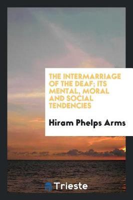 The Intermarriage of the Deaf; Its Mental, Moral and Social Tendencies by Hiram Phelps Arms image