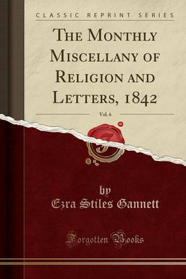 The Monthly Miscellany of Religion and Letters, 1842, Vol. 6 (Classic Reprint) by Ezra Stiles Gannett