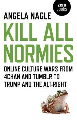 Kill All Normies – Online culture wars from 4chan and Tumblr to Trump and the alt–right image