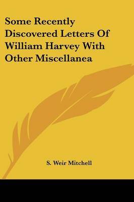 Some Recently Discovered Letters of William Harvey with Other Miscellanea on Paperback by Silas Weir Mitchell