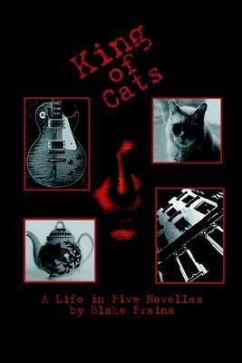 King of Cats: A Life in Five Novellas by Blake Fraina image