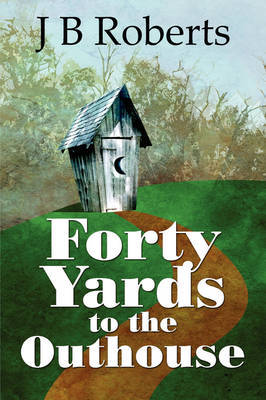 Forty Yards to the Outhouse by J.B. Roberts image