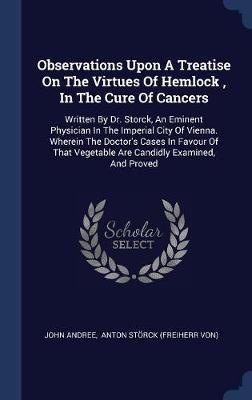 Observations Upon a Treatise on the Virtues of Hemlock, in the Cure of Cancers on Hardback by John Andree