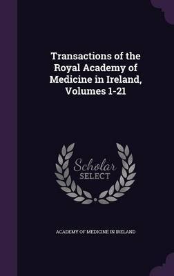 Transactions of the Royal Academy of Medicine in Ireland, Volumes 1-21 image