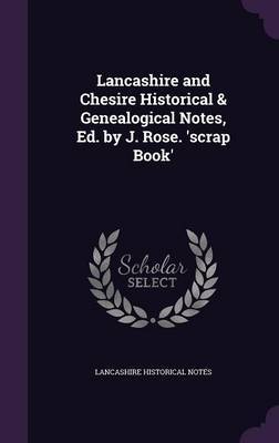Lancashire and Chesire Historical & Genealogical Notes, Ed. by J. Rose. 'Scrap Book' by Lancashire Historical Notes image