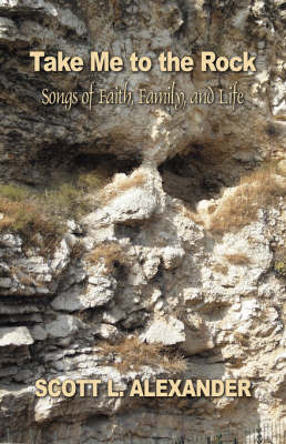 Take Me to the Rock: Songs of Faith, Family, and Life by Scott L Alexander image