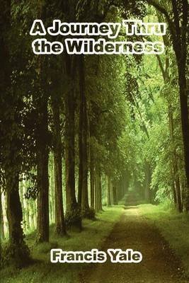 A Journey Thru the Wilderness by Francis Yale