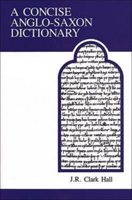 A Concise Anglo-Saxon Dictionary by J R Clark Hall