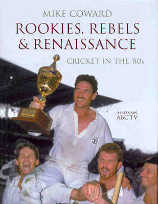 Rookies, Rebels and Renaissance: Cricket in the '80s by Mike Coward image