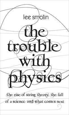 The Trouble with Physics: The Rise of String Theory, the Fall of a Science and What Comes Next by Lee Smolin image