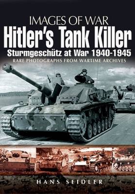 Hitler's Tank Killer: Sturmgeschutz at War 1940-1945 by Hans Seidler