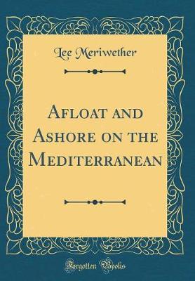 Afloat and Ashore on the Mediterranean (Classic Reprint) by Lee Meriwether image