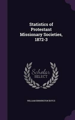 Statistics of Protestant Missionary Societies, 1872-3 on Hardback by William Binnington Boyce