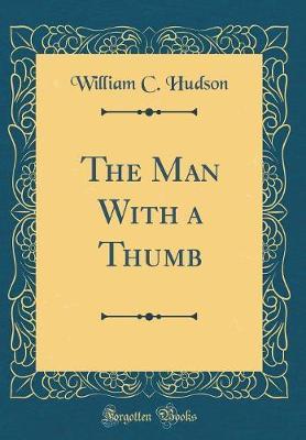 The Man with a Thumb (Classic Reprint) by William C Hudson image