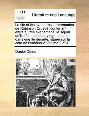 Vie Et Les Aventures Surprenantes de Robinson Cruso, Contenant, Entre Autres Vnemens, Le Sjour Qu'il a Fait, Pendant Vingt-Huit ANS, Dans Une Le Dserte, Situe Sur La Cte de L'Amrique Volume 2 of 4 image