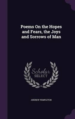 Poems on the Hopes and Fears, the Joys and Sorrows of Man by Andrew Templeton image