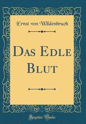 Das Edle Blut (Classic Reprint) by Ernst Von Wildenbruch image
