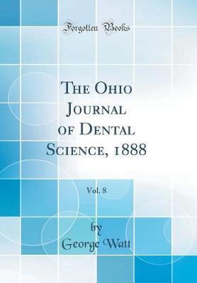 The Ohio Journal of Dental Science, 1888, Vol. 8 (Classic Reprint) by George Watt image