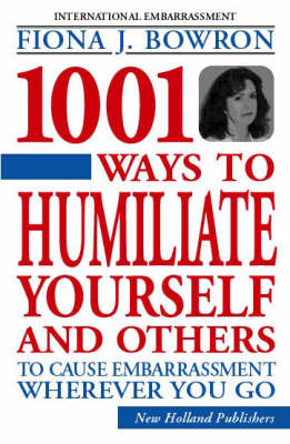1001 Ways to Humiliate Yourself and Others: To Cause Embarrassment Wherever You Go by Fiona Bowron image