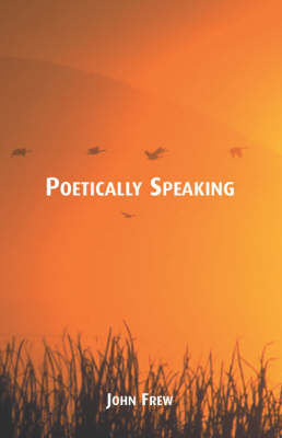 Poetically Speaking by John Frew