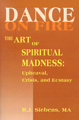 Dance on Fire: The Art of Spiritual Madness: Upheaval, Crisis, and Ecstasy by R. J. Siebens image