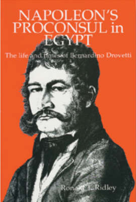 Napoleon's Proconsul in Egypt: Life and Times of Bernardino Drovetti by Ronald T. Ridley image
