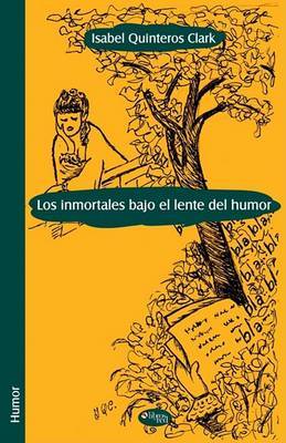 Los Inmortales Bajo El Lente Del Humor by Isabel Quinteros Clark image