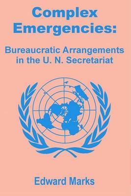 Complex Emergencies: Bureaucratic Arrangements in the U.N. Secretariat by Edward Marks (Washington, D.C., USA) image