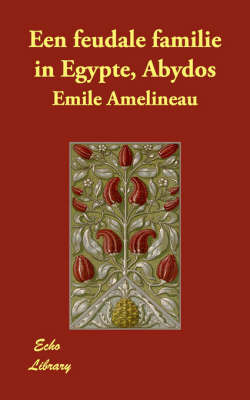 Een Feudale Familie in Egypte, Abydos on Paperback by Emile Amelineau