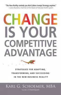 Change is Your Competitive Advantage: Strategies for Adapting, Transforming, and Succeeding in the New Business Reality by Karl G. Schroemer image