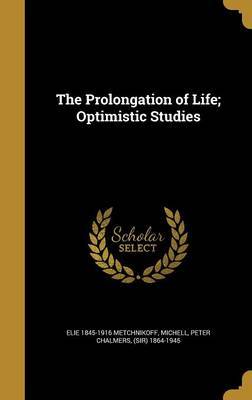 The Prolongation of Life; Optimistic Studies on Hardback by Elie 1845-1916 Metchnikoff