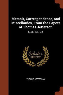 Memoir, Correspondence, and Miscellanies, from the Papers of Thomas Jefferson; Volume 3; Part B by Thomas Jefferson image