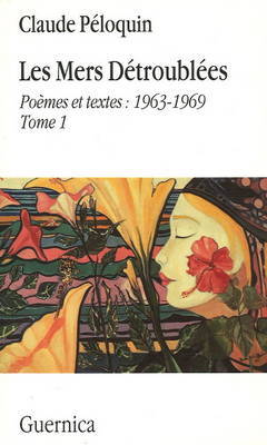 Les Mers Detroublees: v. 1: Poemes et Textes: 1963-1969 by Claude Peloquine image