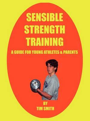 Sensible Strength Training: A Guide for Young Athletes & Parents by Tim Smith image
