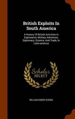 British Exploits in South America by William Henry Koebel image