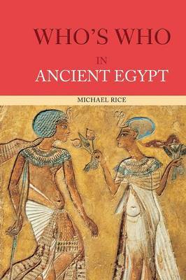 Who's Who in Ancient Egypt by Michael Rice