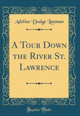 A Tour Down the River St. Lawrence (Classic Reprint) by Adeline Dodge Lanman image