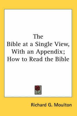 The Bible at a Single View, With an Appendix; How to Read the Bible on Paperback by Richard G Moulton