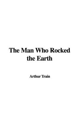 The Man Who Rocked the Earth by Arthur Train image