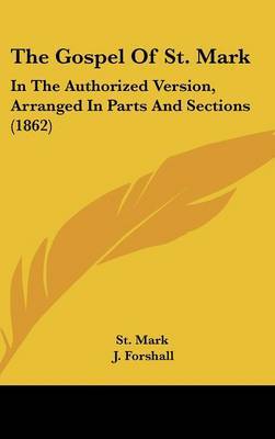 The Gospel Of St. Mark: In The Authorized Version, Arranged In Parts And Sections (1862) on Hardback by St Mark