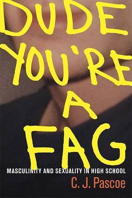 Dude, You're a Fag: Masculinity and Sexuality in High School by C J Pascoe image
