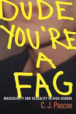 Dude, You're a Fag: Masculinity and Sexuality in High School on Paperback by C J Pascoe