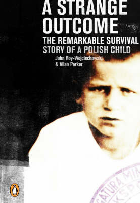 A Strange Outcome: The Remarkable Survival Story of a Polish Child by John Roy-Wojciechowski image